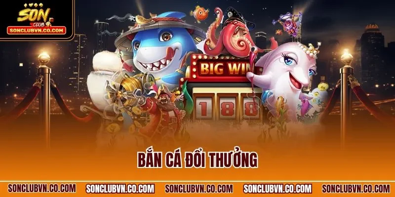 Bắn cá đổi thưởng
