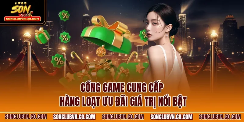 Cổng game cung cấp hàng loạt ưu đãi giá trị nổi bật