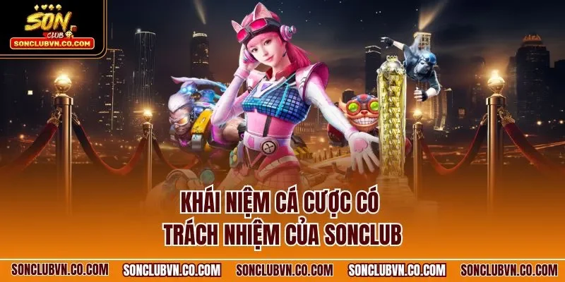  Khái niệm cá cược có trách nhiệm của SONCLUB