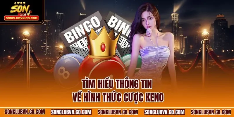 Tìm hiểu thông tin về hình thức cược Keno