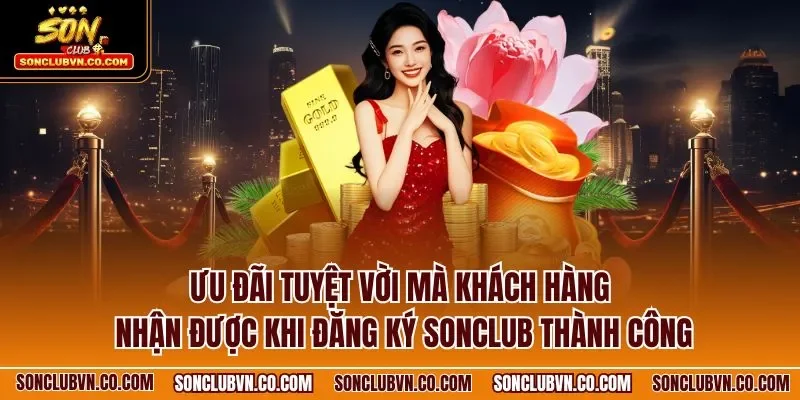 Ưu đãi tuyệt vời mà khách hàng nhận được khi đăng ký SONCLUB thành công