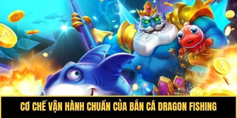 Cơ chế vận hành chuẩn của bắn cá Dragon Fishing